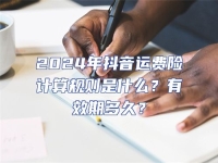 2024年抖音運費險計算規則是什么？有效期多久？