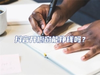 抖音開櫥窗能掙錢嗎？