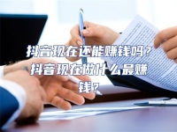 抖音現(xiàn)在還能賺錢嗎？抖音現(xiàn)在做什么最賺錢？