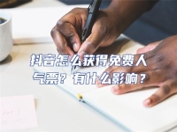 抖音怎么獲得免費人氣票？有什么影響？